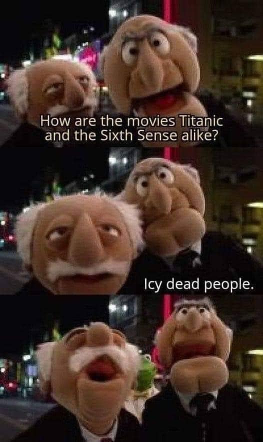 funny memes and random pics - photo caption - How are the movies Titanic and the Sixth Sense a? Icy dead people.