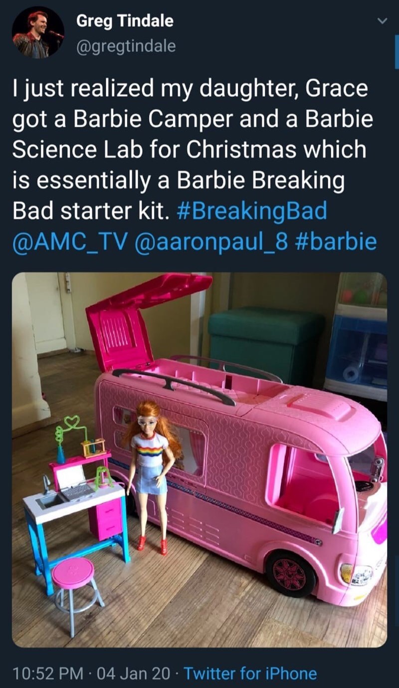 funny memes and random pics - barbie breaking bad starter kit - Greg Tindale I just realized my daughter, Grace got a Barbie Camper and a Barbie Science Lab for Christmas which is essentially a Barbie Breaking Bad starter kit. Bad 04 Jan 20 Twitter for iP