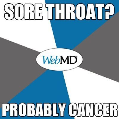 funny memes and random pics - webmd - Sore Throat? WebMD Probably Cancer