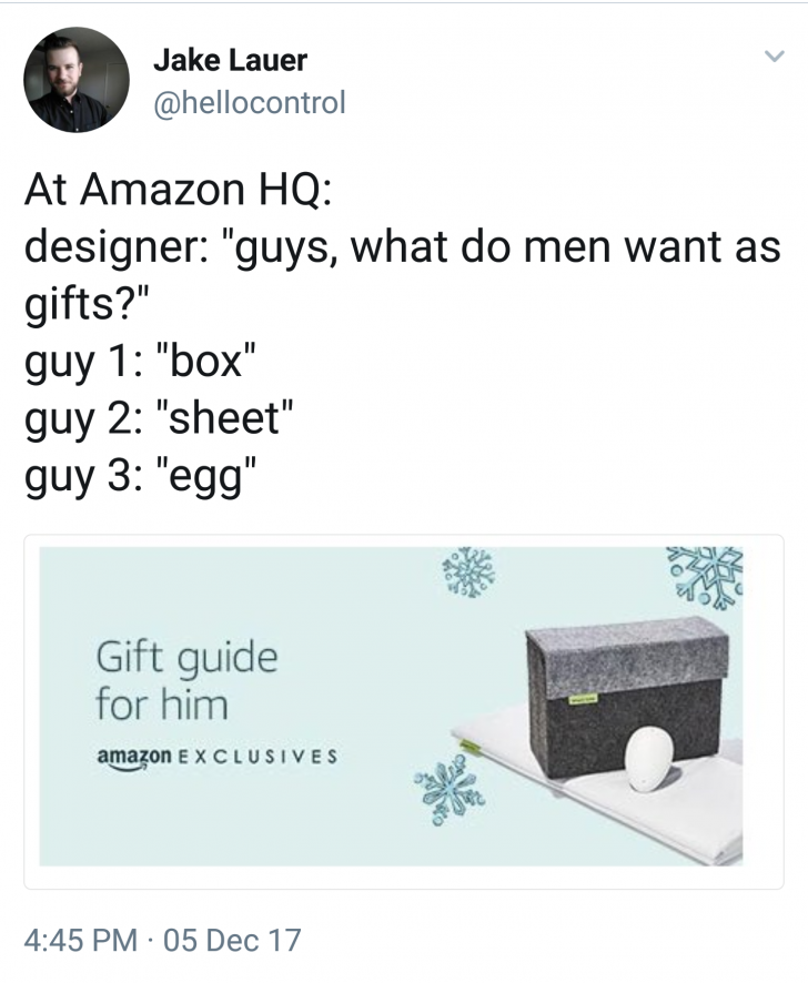 funny memes and random pics - box sheet egg - Jake Lauer At Amazon Hq designer "guys, what do men want as gifts?" guy 1 "box" guy 2 "sheet" guy 3 "egg" Gift guide for him amazon Exclusives 05 Dec 17