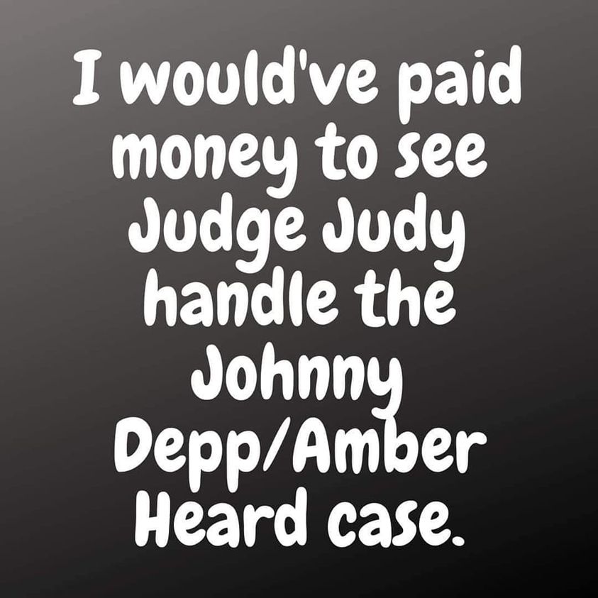 awesome randoms - I would've paid money to see Judge Judy handle the Johnny DeppAmber Heard case.