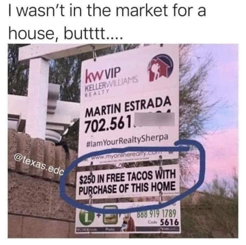 awesome randoms - Real Estate - I wasn't in the market for a house, butttt.... kW Vip Kellerwlliams Realty Martin Estrada 702.561 RealtySherpa .edc $250 In Free Tacos With Purchase Of This Home 888919 1789 Code 5616
