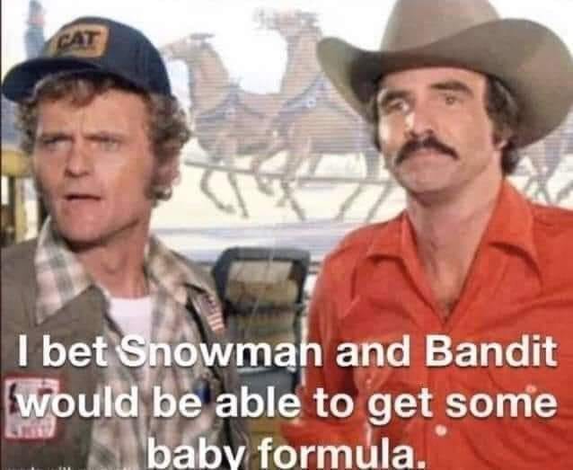 funny pics - jerry reed smokey and the bandit - Cat 7 I bet Snowman and Bandit would be able to get some baby formula.
