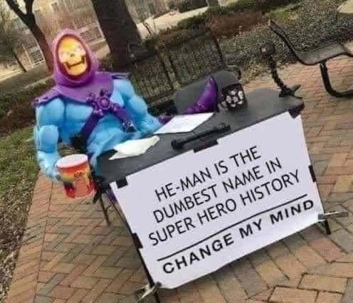 funny memes and pics - radiation is just spicy air - HeMan Is The Dumbest Name In Super Hero History Change My Mind
