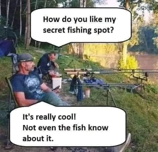 funny memes and pics - do you like my secret fishing spot - How do you my secret fishing spot? It's really cool! Not even the fish know about it.
