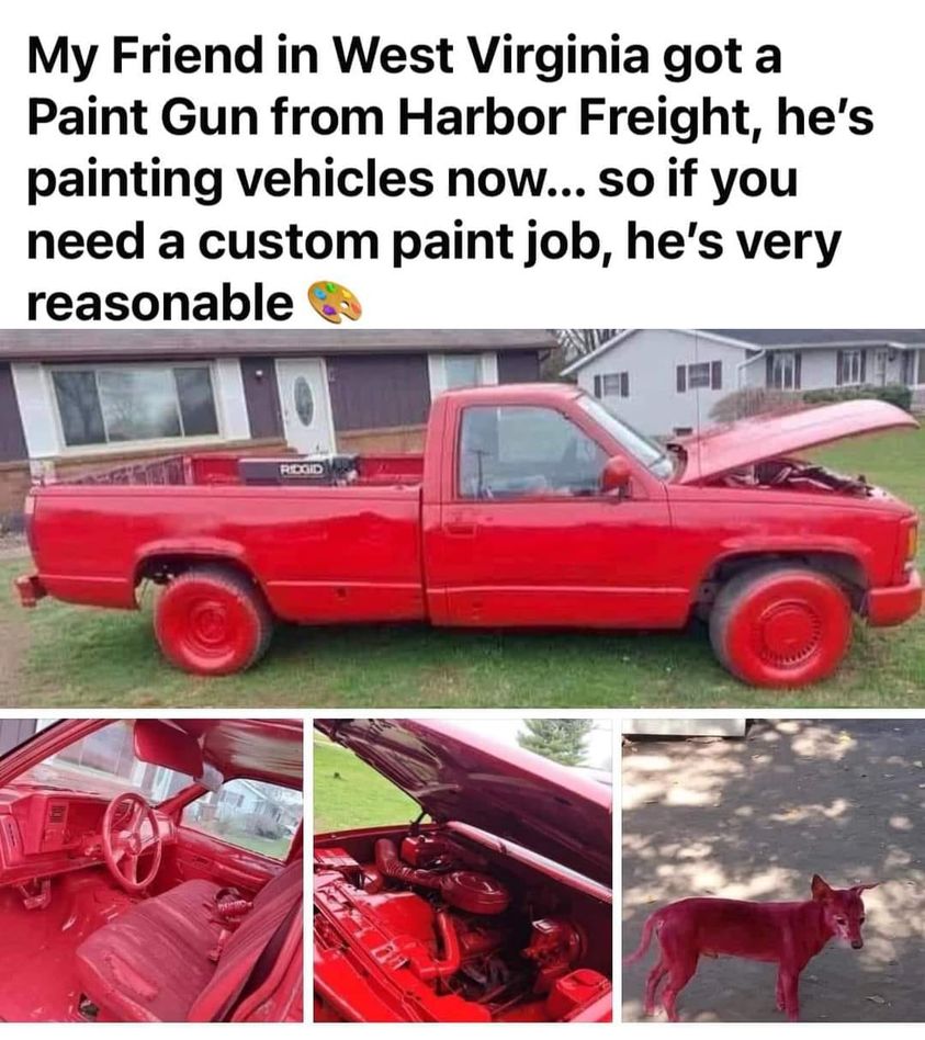 funny memes and pics - truck bed part - My Friend in West Virginia got a Paint Gun from Harbor Freight, he's painting vehicles now... so if you need a custom paint job, he's very reasonable Ridgid