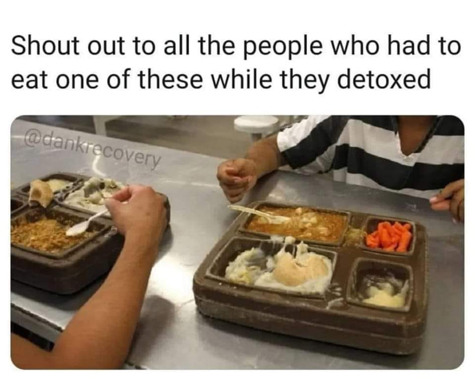 cool random pics - cool pics and memes us jail food - Shout out to all the people who had to eat one of these while they detoxed