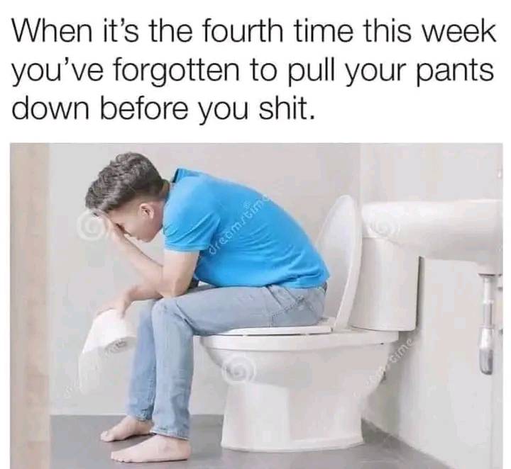 awesome pics and memes - constipation problem - When it's the fourth time this week you've forgotten to pull your pants down before you shit. dreamstime c.com time