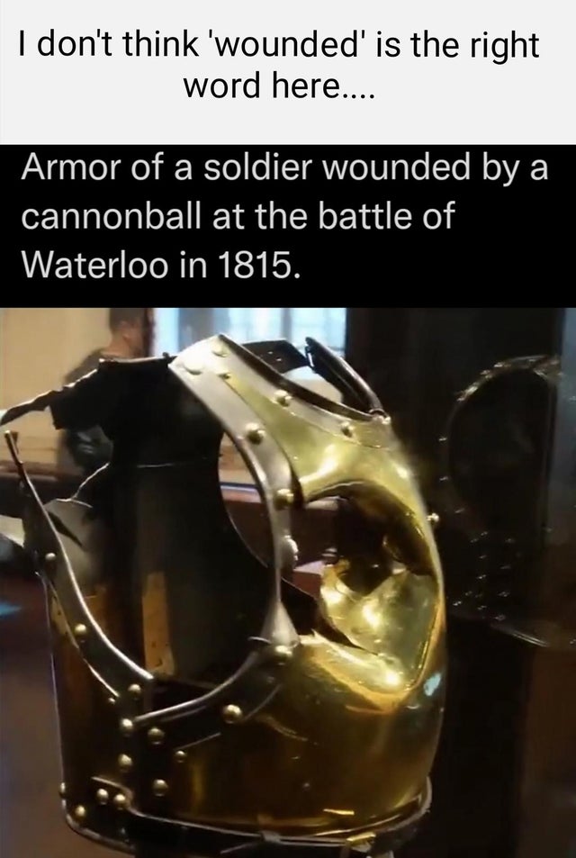 awesome pics and memes - Unkleaboki - I don't think 'wounded' is the right word here.... Armor of a soldier wounded by a cannonball at the battle of Waterloo in 1815.