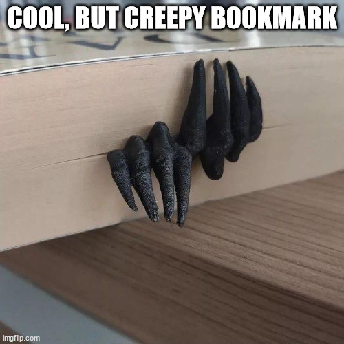 funny memes and pics - creepy hand bookmark stl - Cool, But Creepy Bookmark imgflip.com