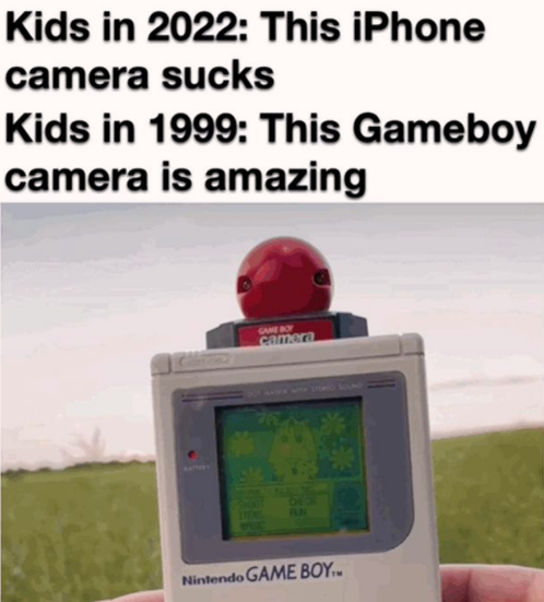 funny pics and randoms  - electronics - Kids in 2022 This iPhone camera sucks Kids in 1999 This Gameboy camera is amazing Game Boy camera Nintendo Game Boy..