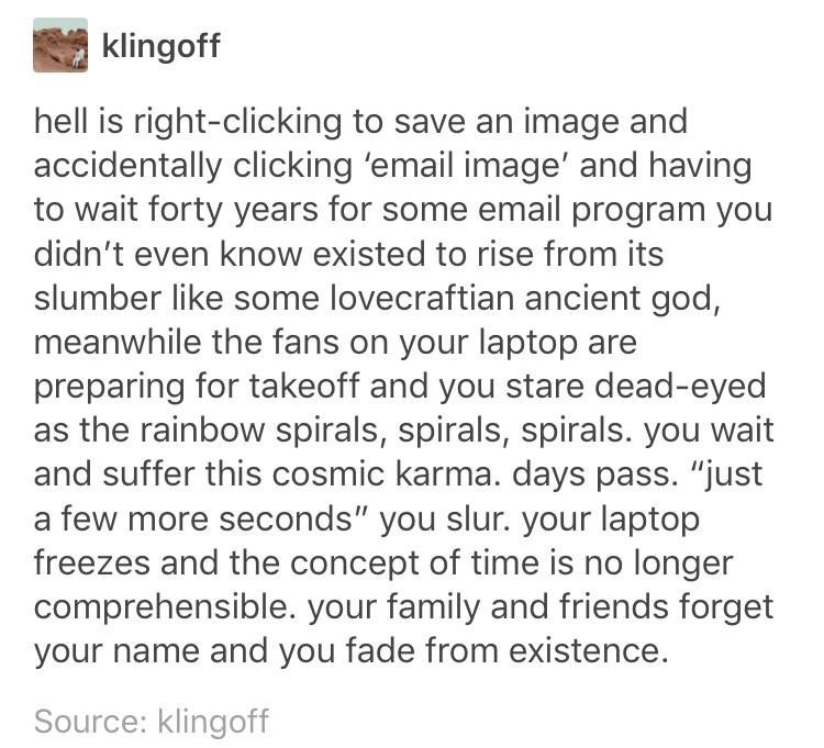 funny pics and randoms  - funny - klingoff hell is rightclicking to save an image and accidentally clicking 'email image' and having to wait forty years for some email program you didn't even know existed to rise from its slumber some lovecraftian ancient
