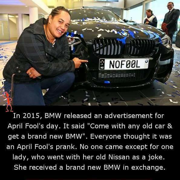 random pics -  bmw april fools 2015 - Nz Nofool In 2015, Bmw released an advertisement for April Fool's day. It said "Come with any old car & get a brand new Bmw". Everyone thought it was an April Fool's prank. No one came except for one lady, who went wi