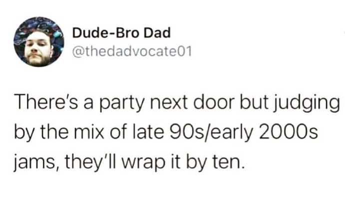 monday morning randomness - so we just letting march come back - DudeBro Dad There's a party next door but judging by the mix of late 90searly 2000s jams, they'll wrap it by ten.