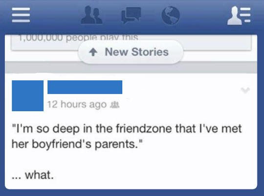 monday morning randomness - Friend zone - ||| 1,000,000 people play this New Stories 12 hours ago "I'm so deep in the friendzone that I've met her boyfriend's parents." ... what.