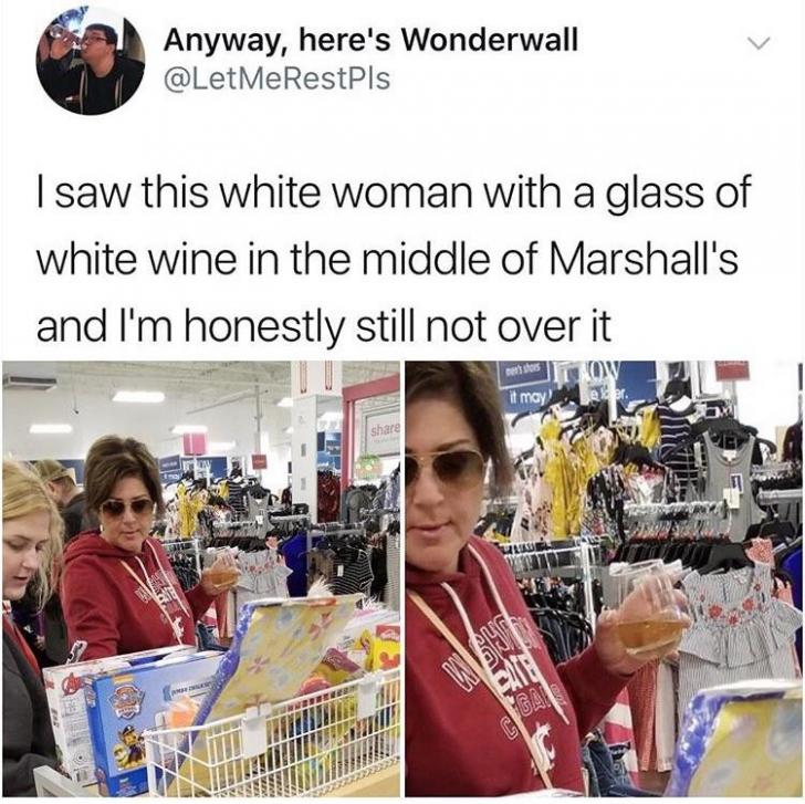 monday morning randomness - marshalls wine meme - Anyway, here's Wonderwall I saw this white woman with a glass of white wine in the middle of Marshall's and I'm honestly still not over it mes shoes Ov it may Puma Hilk Eate Gal G2