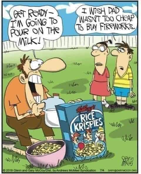 monday morning randomness - rice krispies funny - Get Ready I'M Going To Pour On The Milk! I Wish Dad Wasn'T Too Cheap To Buy Fireworks. 10 Rice Krispies Bry 15 Sm 2019 Glenn and Gary McCoyDist. by Andrews McMeel Syndication 714 Cart.Org