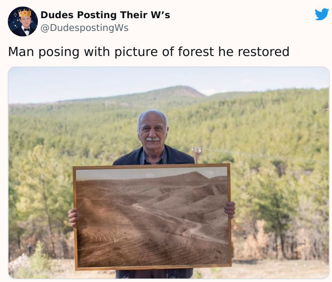 random photos and pics - man posing with picture of forest he restored - Dudes Posting Their W's Man posing with picture of forest he restored