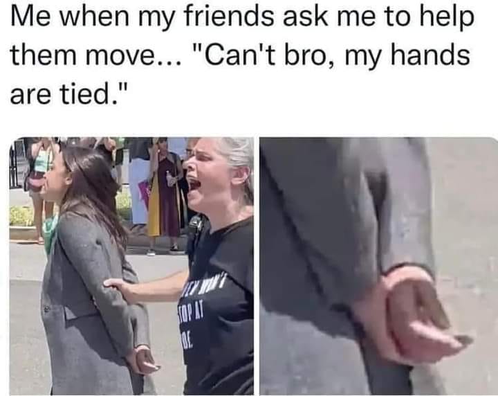 funny memes and random tweets - shoulder - Me when my friends ask me to help them move... "Can't bro, my hands are tied." Be