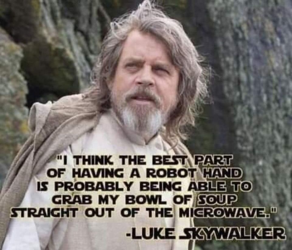 funny memes and random tweets - preacher memes - "I Think The Best Part Of Having A Robot Hand Is Probably Being Able To Grab My Bowl Of Soup Straight Out Of The Microwave." Luke Skywalker
