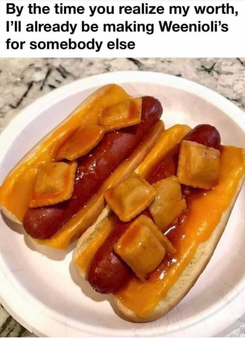 funny memes and random tweets - quotes - By the time you realize my worth, I'll already be making Weenioli's for somebody else