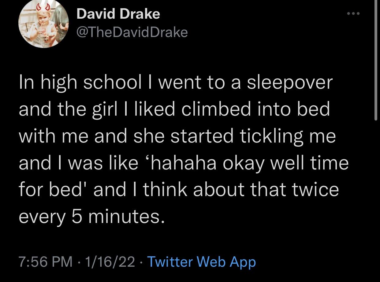 funny memes and random tweets - jordan peterson free guy - Lo s David Drake Drake In high school I went to a sleepover and the girl I d climbed into bed with me and she started tickling me and I was hahaha okay well time for bed' and I think about that tw