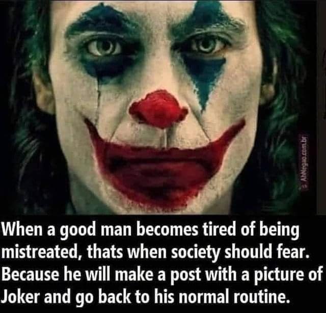 funny memes and pics - joker memes society - AhNegao.com.br When a good man becomes tired of being mistreated, thats when society should fear. Because he will make a post with a picture of Joker and go back to his normal routine.