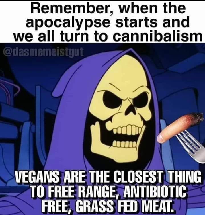 funny memes and pics - create - Remember, when the starts and apocalypse we all turn to cannibalism m Vegans Are The Closest Thing To Free Range, Antibiotic Free, Grass Fed Meat.