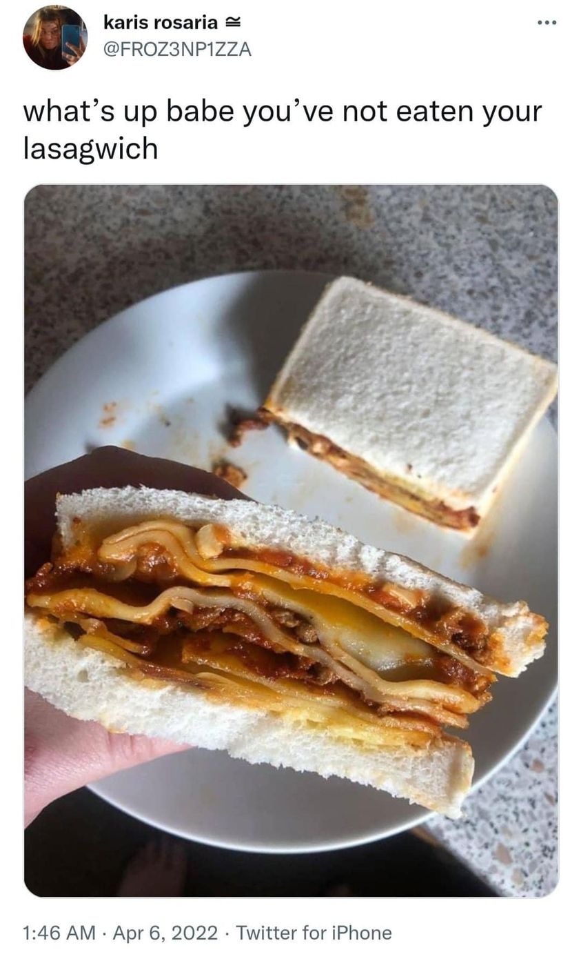 funny memes and pics - lasagne sandwich - karis rosaria what's up babe you've not eaten your lasagwich Twitter for iPhone . .