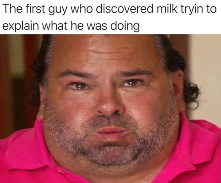 random pics - first guy who discovered milk - The first guy who explain what he was doing discovered milk tryin to