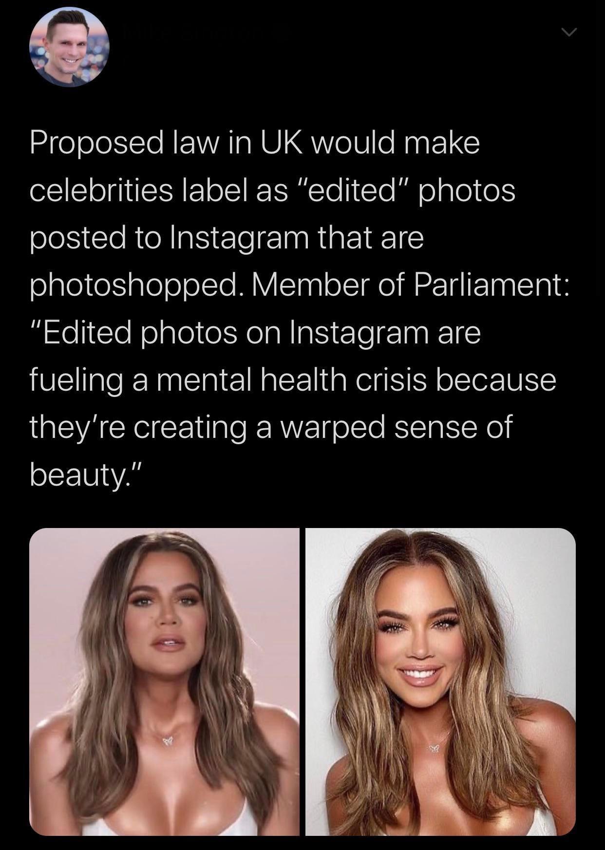 funny random pics - photo caption - Proposed law in Uk would make celebrities label as "edited" photos posted to Instagram that are photoshopped. Member of Parliament "Edited photos on Instagram are fueling a mental health crisis because they're creating 
