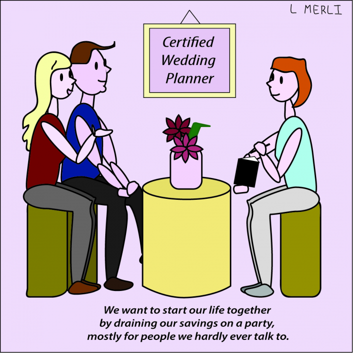 daily does of randoms - human behavior - Certified Wedding Planner We want to start our life together by draining our savings on a party, mostly for people we hardly ever talk to. L Merli