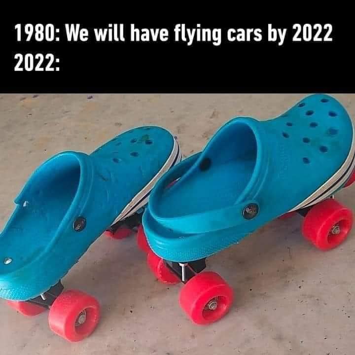awesome random pics - croc skates - 1980 We will have flying cars by 2022 2022 C