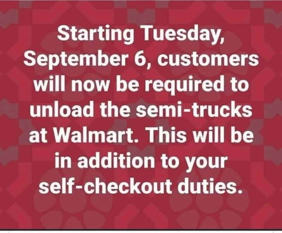 daily dose of randoms - kamat hotel - Starting Tuesday, September 6, customers will now be required to unload the semitrucks at Walmart. This will be in addition to your selfcheckout duties.