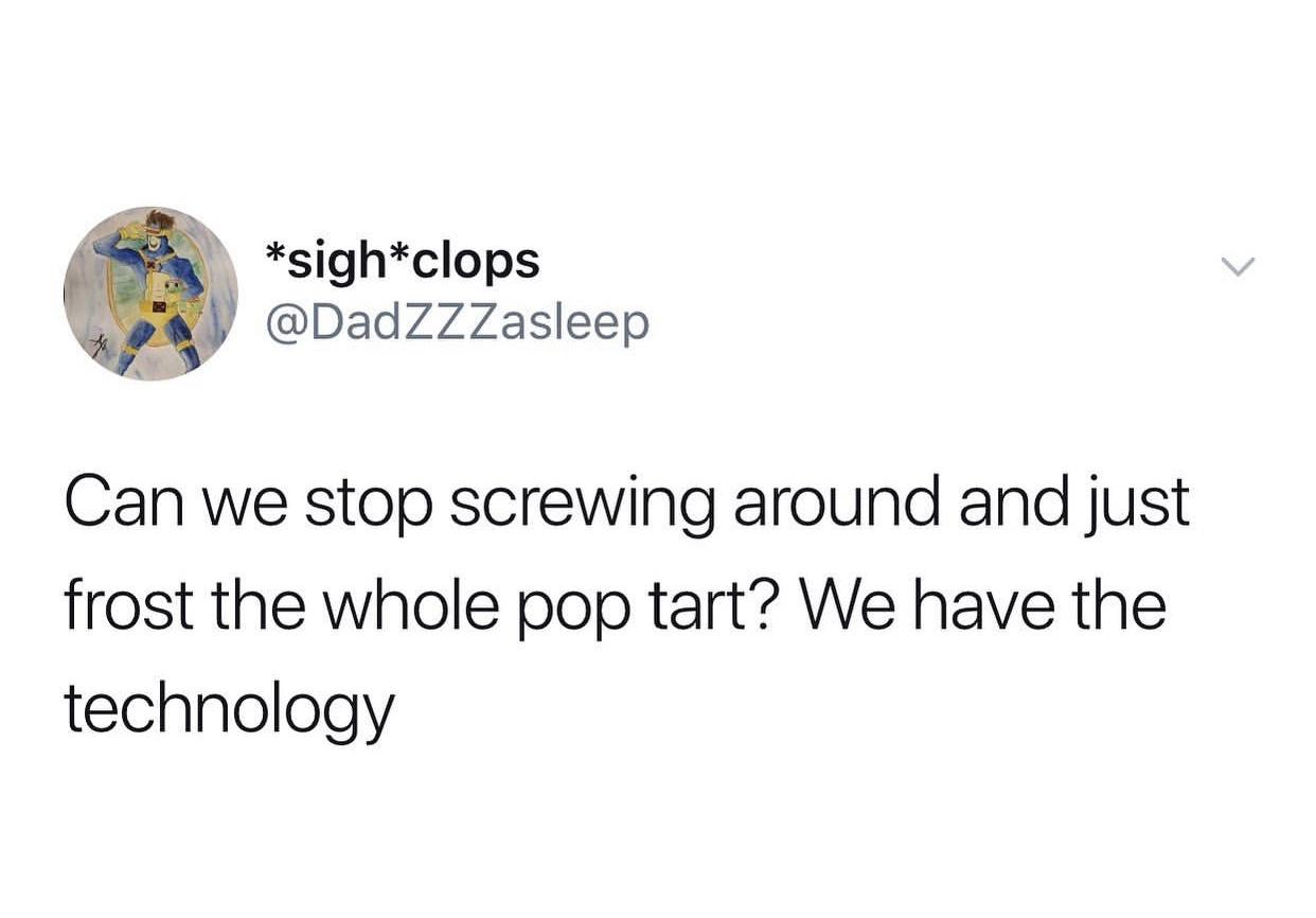 funny memes and pics - don t they frost the whole pop tart - sighclops Can we stop screwing around and just frost the whole pop tart? We have the technology >