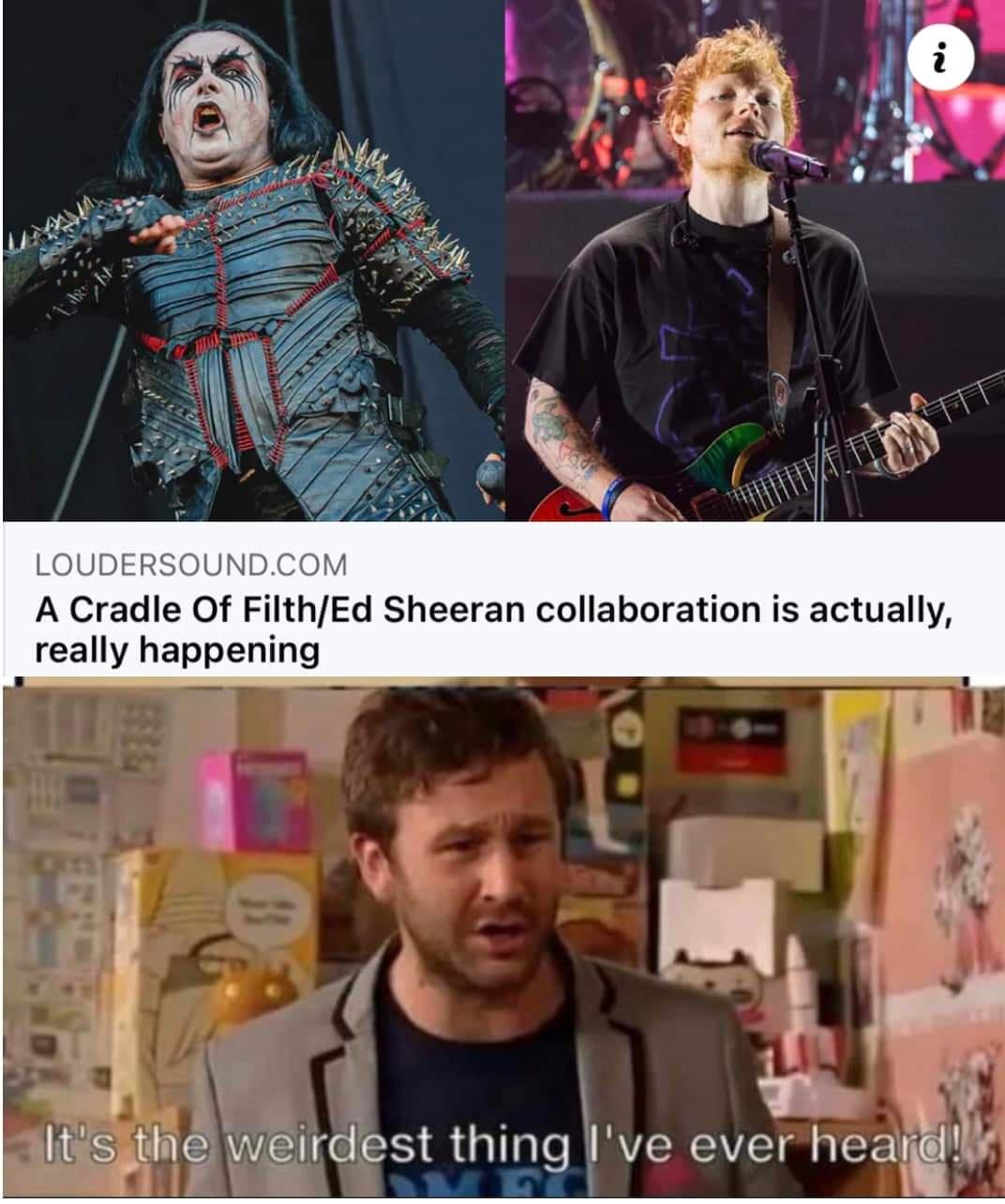 funny pics and randoms - i Loudersound.Com A Cradle of FilthEd Sheeran collaboration is actually, really happening G It's the weirdest thing I've ever heard!