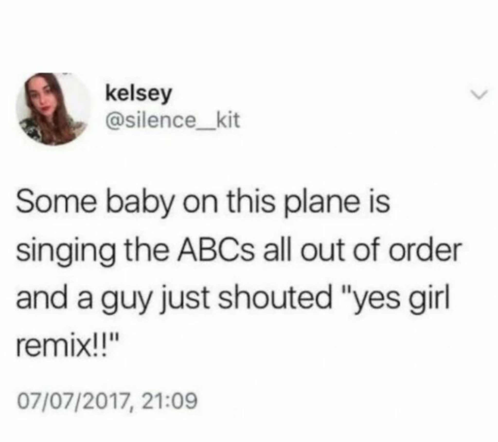 funny pics and randoms - smile - kelsey Some baby on this plane is singing the ABCs all out of order and a guy just shouted "yes girl remix!!" 07072017,