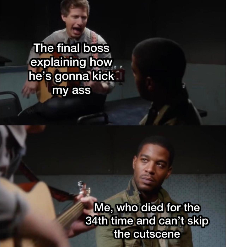 funny pics and randoms - jake peralta playing guitar meme template - The final boss explaining how he's gonna kick my ass Me, who died for the 34th time and can't skip the cutscene