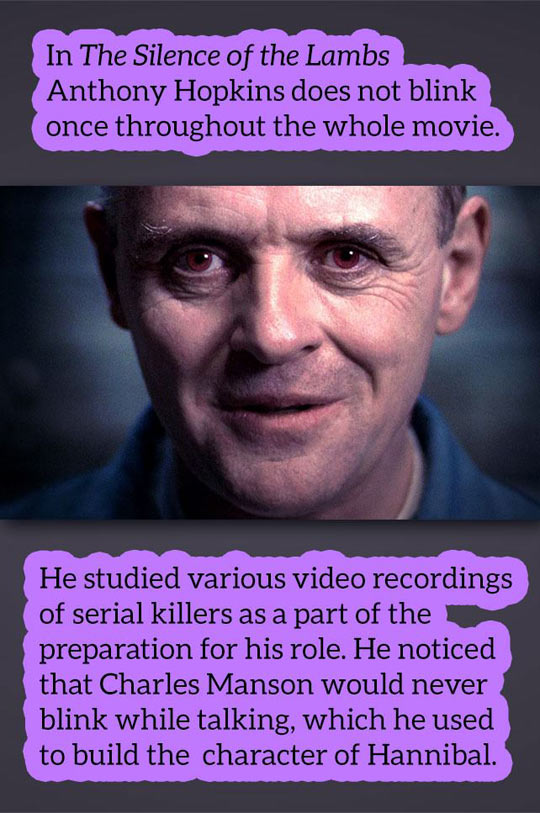 monday morning randomness - hopkins silence of the lambs - In The Silence of the Lambs Anthony Hopkins does not blink once throughout the whole movie. He studied various video recordings of serial killers as a part of the preparation for his role. He noti