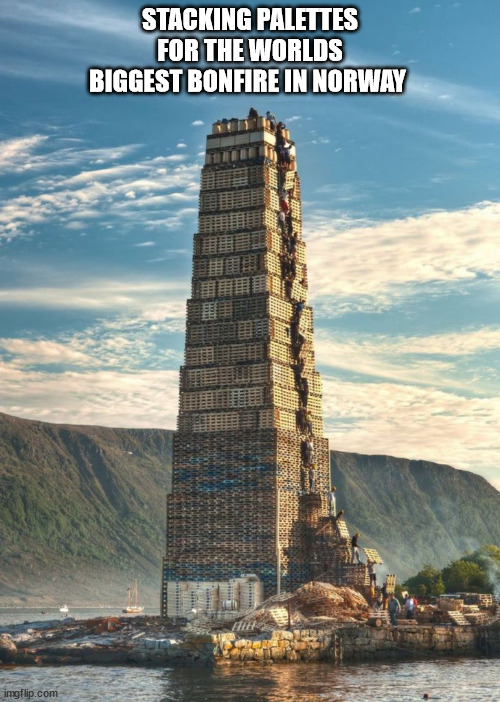 monday morning randomness - largest bonfire norway - imgflip.com Stacking Palettes For The Worlds Biggest Bonfire In Norway Thi