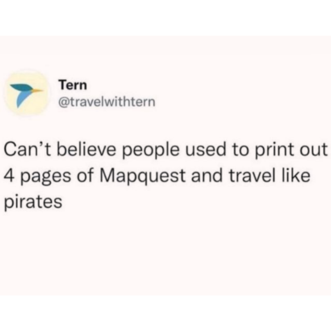 daily dose of randoms -  everyone talks about how bad social media - Tern Can't believe people used to print out 4 pages of Mapquest and travel pirates