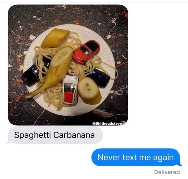 daily dose of randoms -  spaghetti carbanana - Spaghetti Carbanana Never text me again Delivered