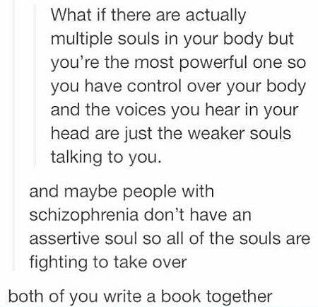 daily dose of randoms -  ifs questions - What if there are actually multiple souls in your body but you're the most powerful one so you have control over your body and the voices you hear in your head are just the weaker souls talking to you. and maybe pe