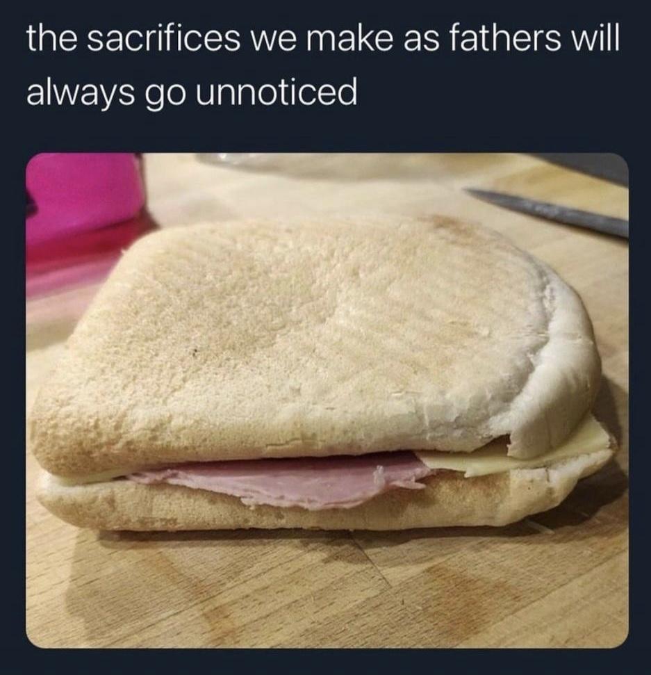 funny pics and memes - breakfast sandwich - the sacrifices we make as fathers will always go unnoticed