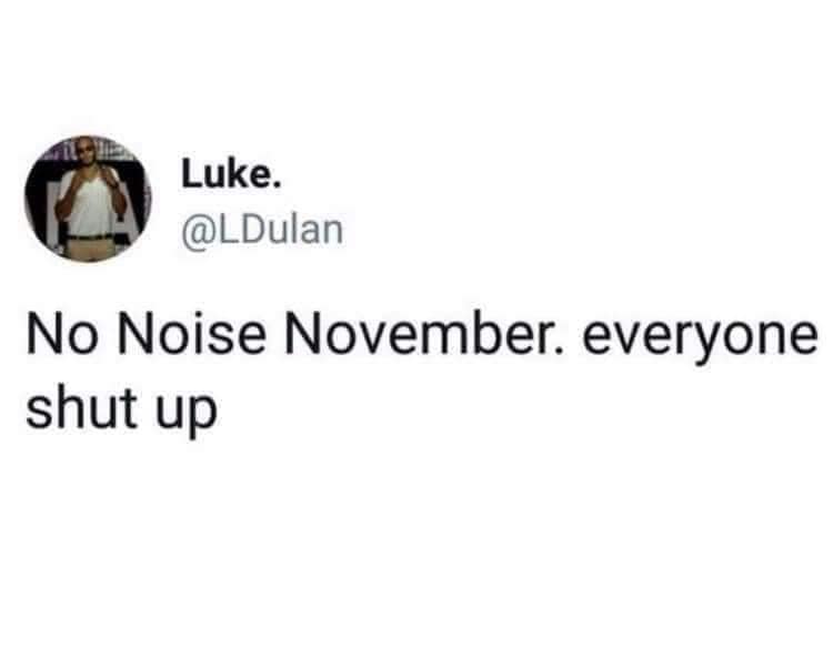 funny memes and pics - no noise november - Luke. No Noise November. everyone shut up