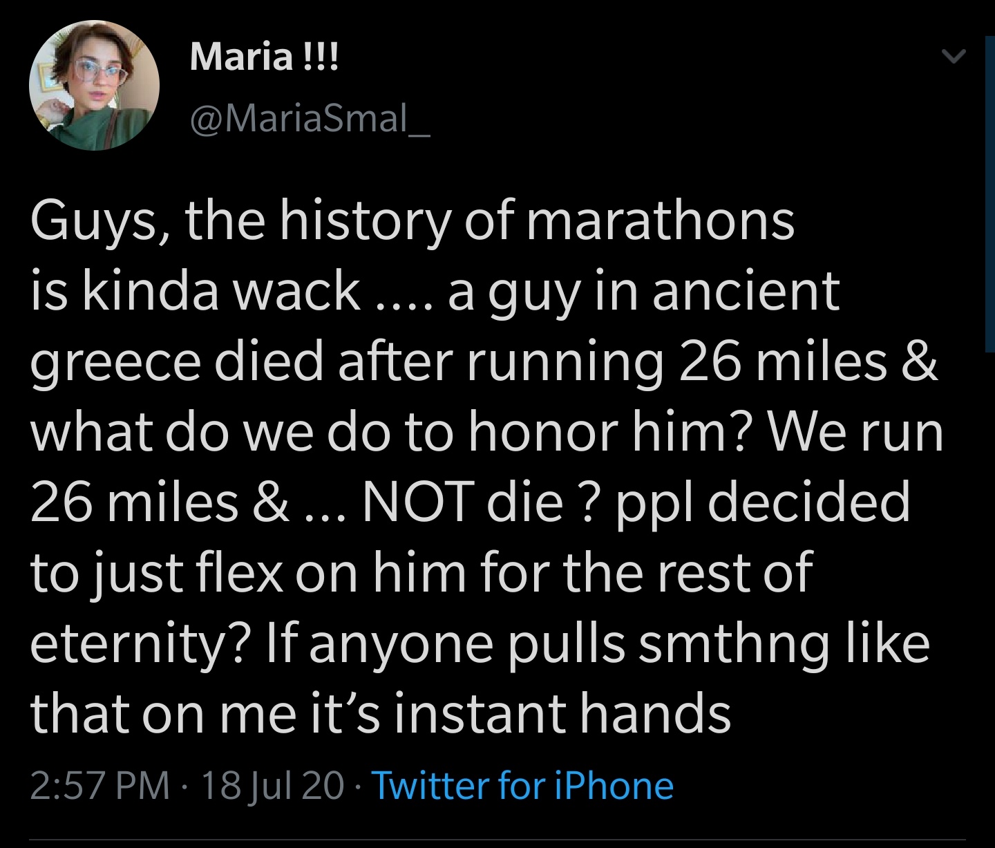 funny memes and pics - history of marathons is whack - Maria !!! Guys, the history of marathons is kinda wack .... a guy in ancient greece died after running 26 miles & what do we do to honor him? We run 26 miles &... Not die ? ppl decided to just flex on