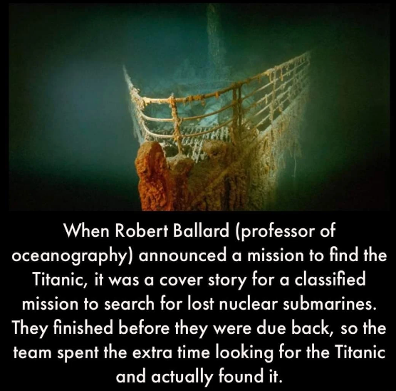 funny memes and pics - world - 7 When Robert Ballard professor of oceanography announced a mission to find the Titanic, it was a cover story for a classified mission to search for lost nuclear submarines. They finished before they were due back, so the te