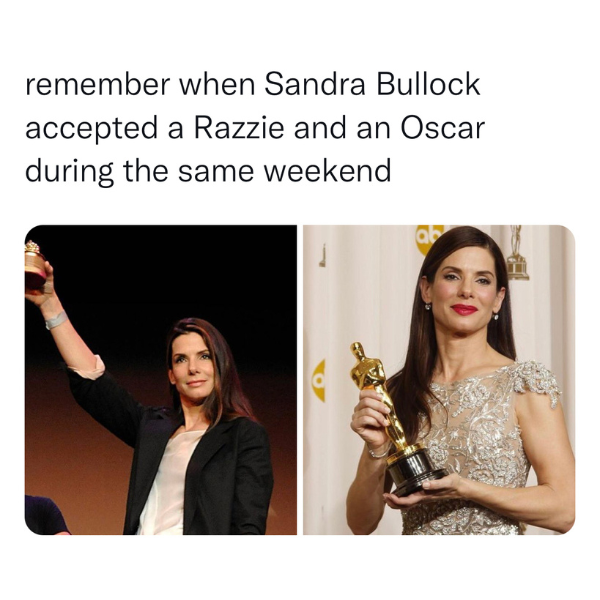 cool random pics and memes - fashion accessory - remember when Sandra Bullock accepted a Razzie and an Oscar during the same weekend ab