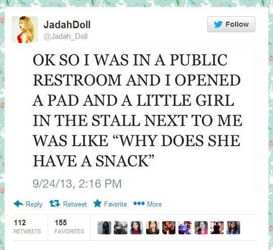 cool random pics and memes - web page - JadahDoll 112 Ok So I Was In A Public Restroom And I Opened A Pad And A Little Girl In The Stall Next To Me Was "Why Does She Have A Snack" 92413, Retweet 155 Favorites Favorite ... More