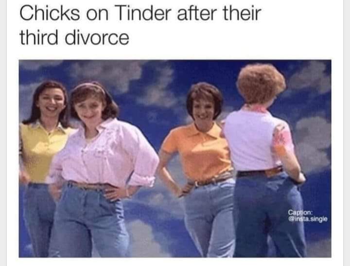funny memes and pics the daily dose - happy mothers day gif funny - Chicks on Tinder after their third divorce Caption .single